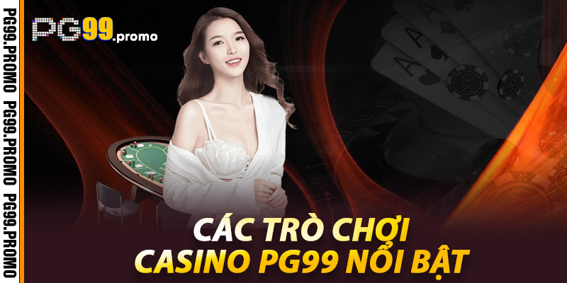 Casino PG99 – Trải nghiệm sòng bài online đẳng cấp toàn cầu 1 Cac tro choi Casino Pg99 noi bat
