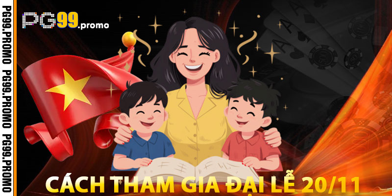 PG99 – Đón Đại Lễ 20/11 Với Trải Nghiệm Cá Cược Đỉnh Cao 3 Hướng Dẫn Tham Gia Đại Lễ 20/11 Tại PG99